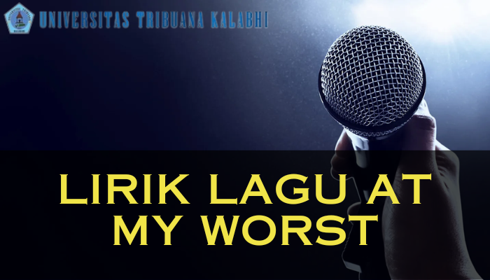 Lirik Lagu At My Worst Yang Wajib Kamu Dengarkan