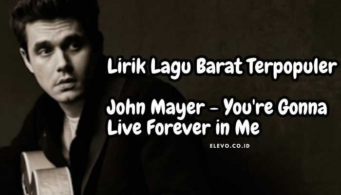 Lirik Lagu Jhon Mayer - You are Gonna Live Forever in Me