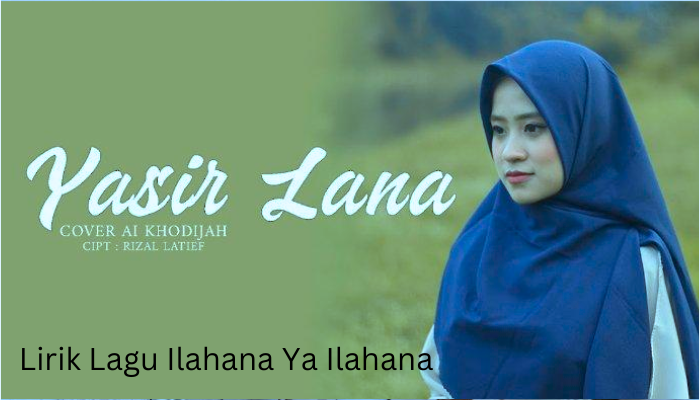 Lirik Lagu Ilahana Ya Ilahana Yang Dinyanyikan Yasir Lana