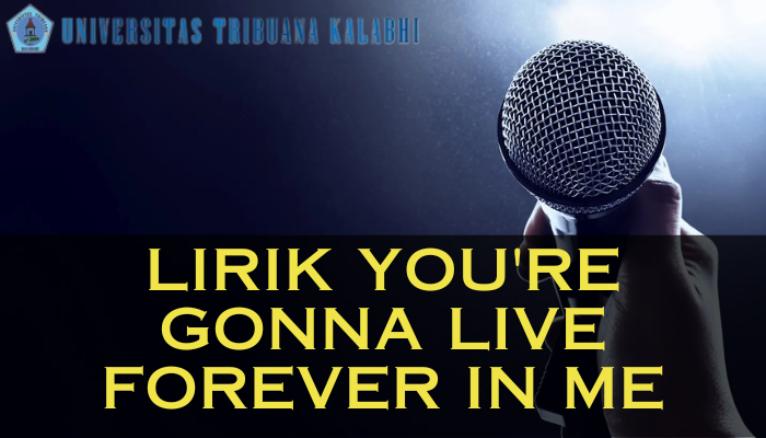 Lirik Lagu Terbaik You Are Gonna Live Forever in Me Terpopuler