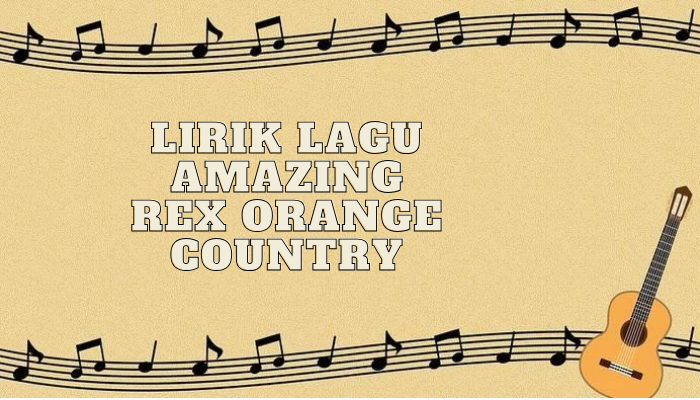 Lirik Lagu Rex Orange Country Amazing Lengkap